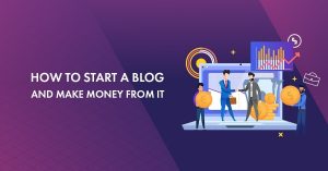 How To Start A Blog, And Make Money In 2023