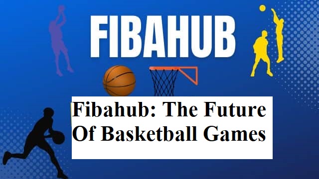 Fibahub: the future of Basketball Games